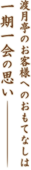 渡月亭のお客様へのおもてなしは一期一会の思い